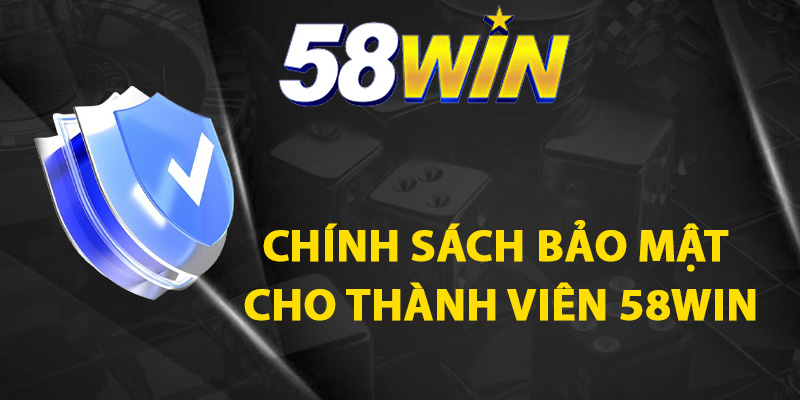 Chính Sách Bảo Mật 58WIN - Tổng Hợp Các Quy Tắc Bảo Vệ 1 Chính sách bảo mật dành cho thành viên 58WIN