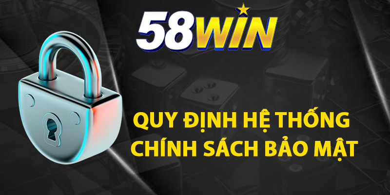 Chính Sách Bảo Mật 58WIN - Tổng Hợp Các Quy Tắc Bảo Vệ 2 Quy định hệ thống chính sách bảo mật 58WIN